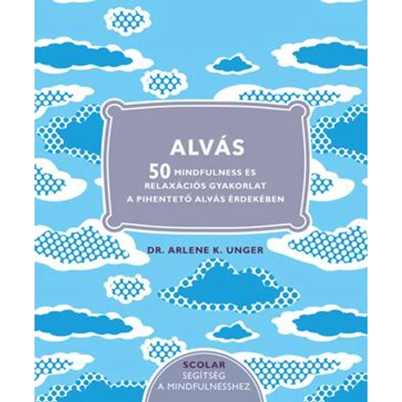 Alvás - 50 Mindfulness és relaxációs gyakorlat a pihentető alvás érdekében - Dr. Arlene K. Unger