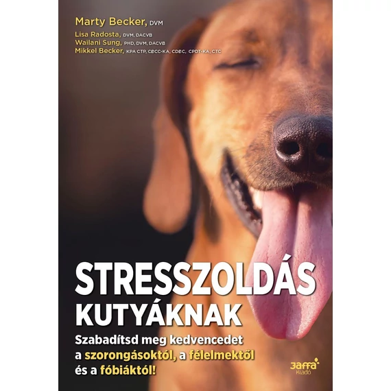 Stresszoldás kutyáknak - Szabadítsd meg a kedvencedet a szorongásoktól, a félelmektől és a fóbiáktól! - Marty Becker