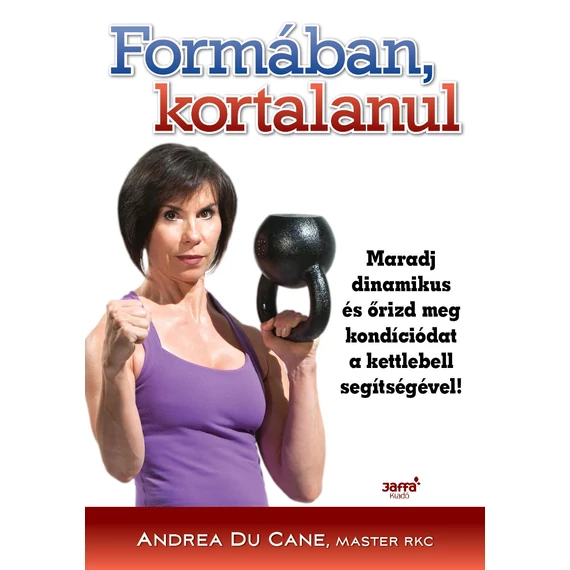 Formában kortalanul - Maradj dinamikus és őrizd meg kondíciódat a kettlebell segítségével! - Andrea Du Cane