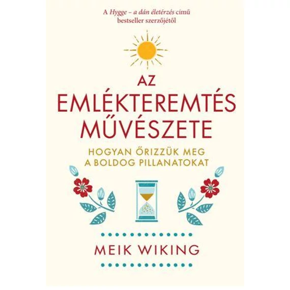 Az emlékteremtés művészete - Hogyan őrizzük meg a boldog pillanatokat - Meik Wiking