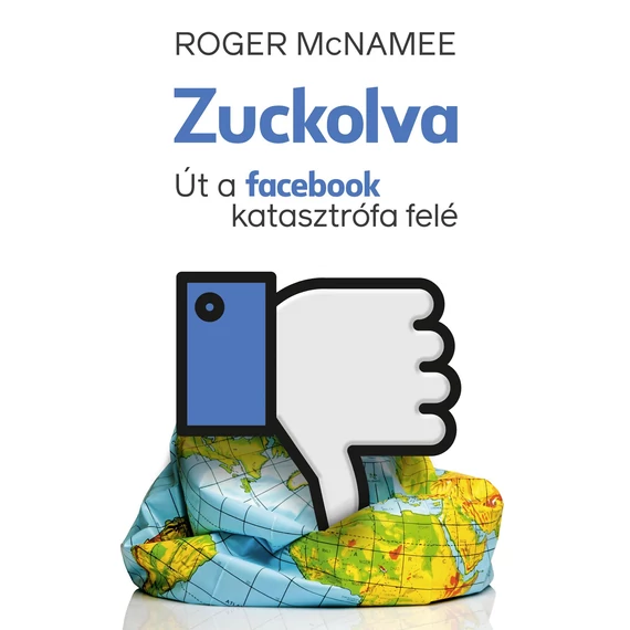 Zuckolva - Út a facebook katasztrófa felé - Roger McNamee