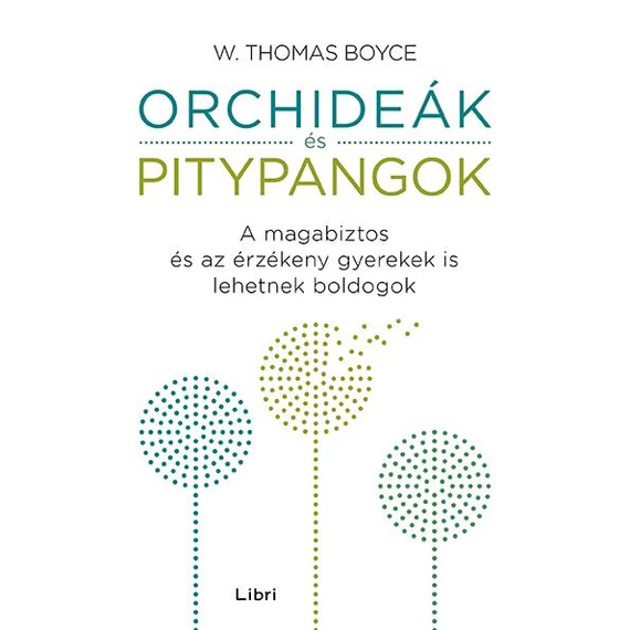 Orchideák és pitypangok - A magabiztos és az érzékeny gyerekek is lehetnek boldogok - W. Thomas Boyce
