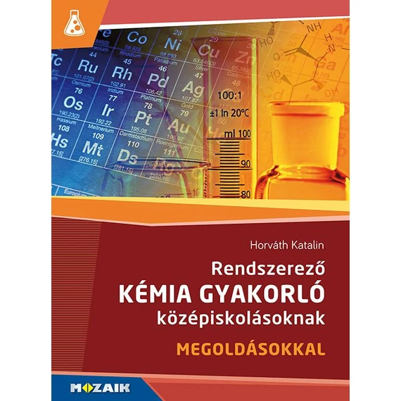 Rendszerező kémia gyakorló középiskolásoknak - Megoldásokkal - MS-3158 - Horváth Katalin