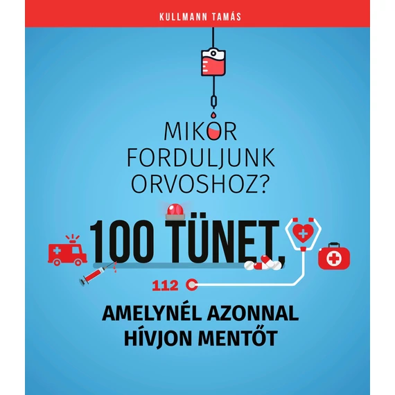 100 tünet, amelynél azonnal hívjon mentőt - Mikor forduljunk orvoshoz? - Dr. Kullmann Tamás