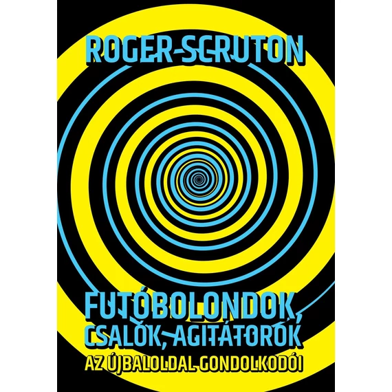 Futóbolondok, csalók, agitátorok - Az újbaloldal gondolkodói - Roger Scruton