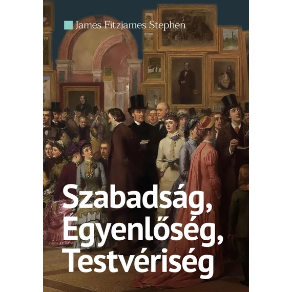 Szabadság, Egyenlőség, Testvériség - James Fitzjames Stephen