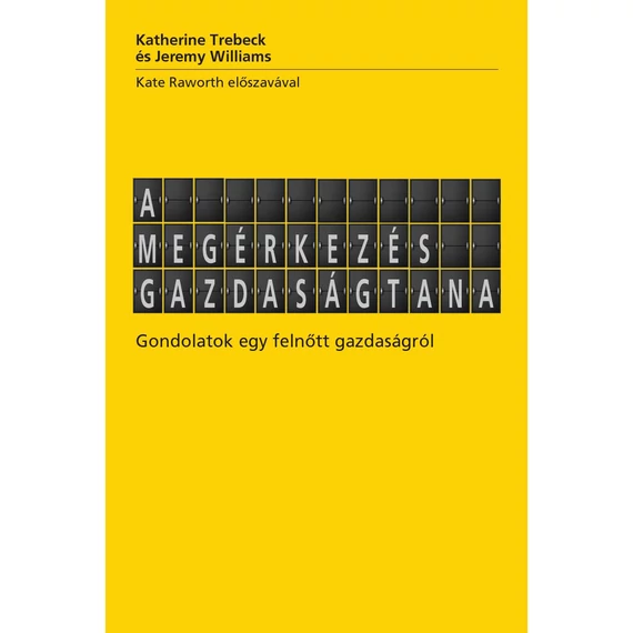A megérkezés gazdaságtana - Gondolatok egy felnőtt gazdaságról - Katherine Trebeck