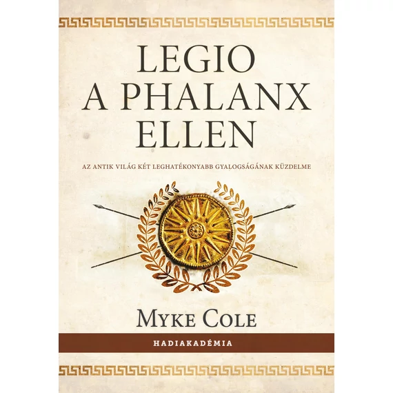 Legio a phalanx ellen - Az antik világ két leghatékonyabb gyalogságának küzdelme - Myke Cole