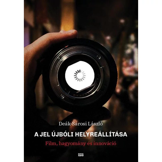 A jel újbóli helyreállítása - Film, hagyomány és innováció - Deák-Sárosi László