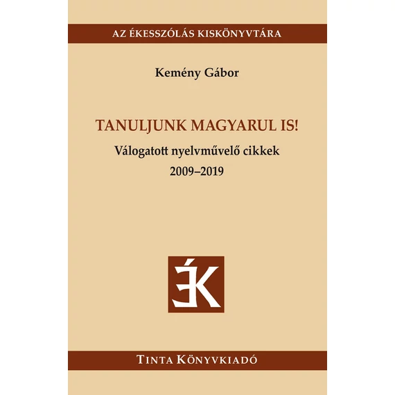 Tanuljunk magyarul is! - Válogatott nyelvművelő cikkek 2009-2019 - Kemény Gábor