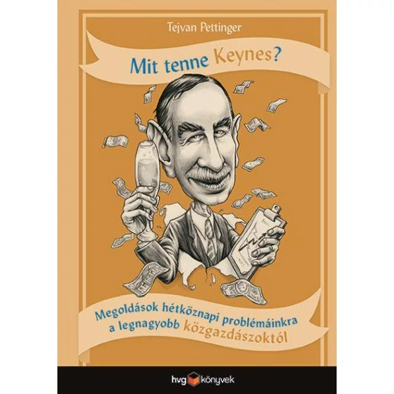 Mit tenne Keynes? - Megoldások hétköznapi problémáinkra a legnagyobb közgazdászoktól - Tejvan Pettinger