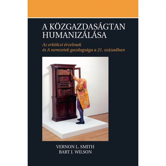 A közgazdaságtan humanizálása - Az erkölcsi érzelmek és A nemzetek gazdagsága a 21. században - Vernon L. Smith