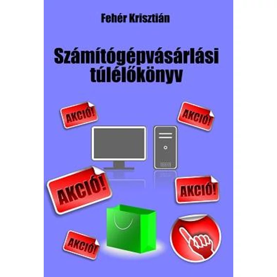 Számítógépvásárlási túlélőkönyv - Fehér Krisztián