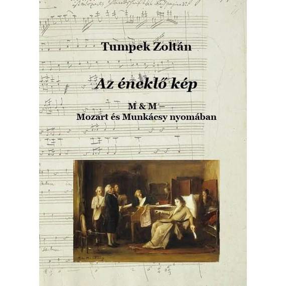 Az éneklő kép - Mozart és Munkácsy nyomában - Tumpek Zoltán