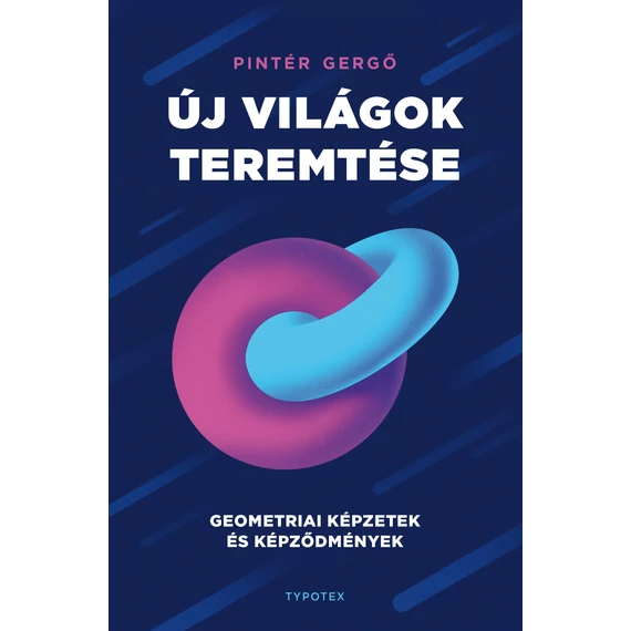 Új világok teremtése - Geometriai képzetek és képződmények - Pintér Gergő