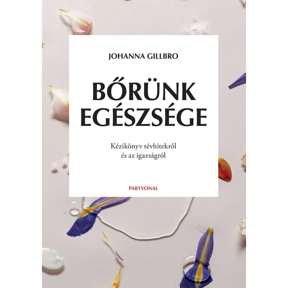 Bőrünk egészsége - Kézikönyv tévhitekről és az igazságról - Johanna Gillbro