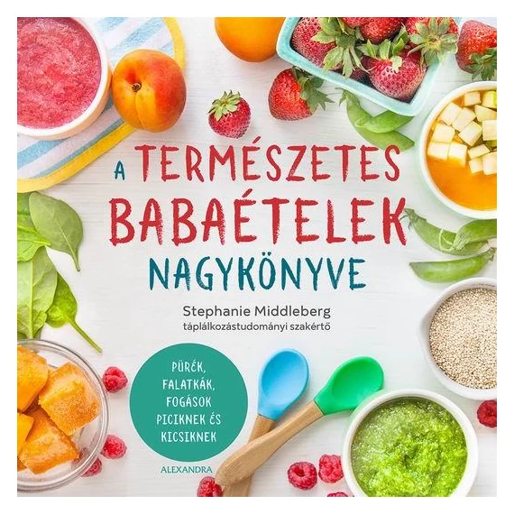 A természetes babaételek nagykönyve - Pürék, falatkák, fogások piciknek és kicsiknek - Stephanie Middleberg