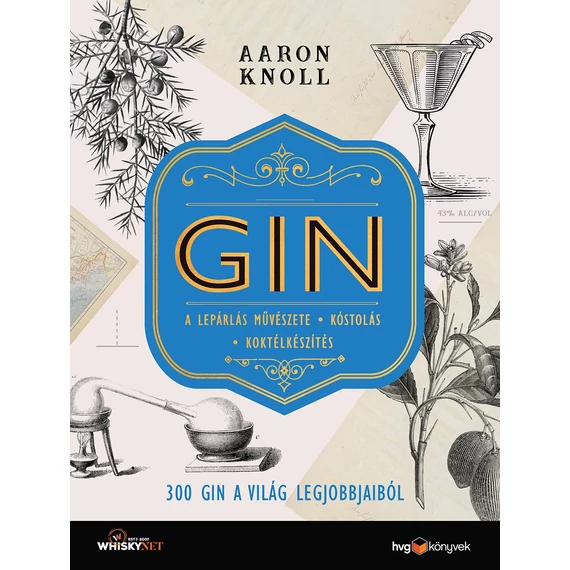 GIN - 300 gin a világ legjobbjaiból - A lepárlás művészete - Kóstolás - Koktélkészítés - Aaron Knoll