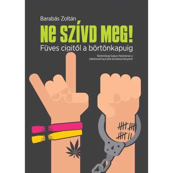 Ne szívd meg! - Füves cigitől a börtönkapuig - Barabás Zoltán