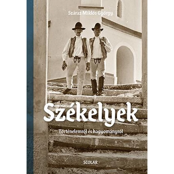 Székelyek - Történelemről és hagyományról - Száraz Miklós György