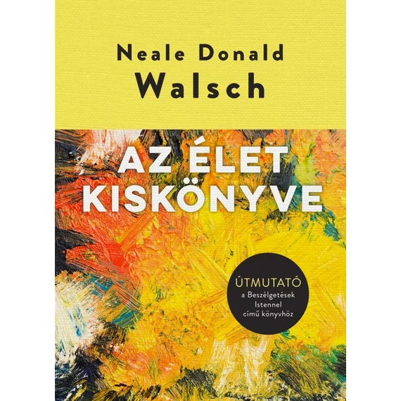 Az élet kiskönyve - Útmutató a Beszélgetések Istennel című könyvhöz - Neale Donald Walsch