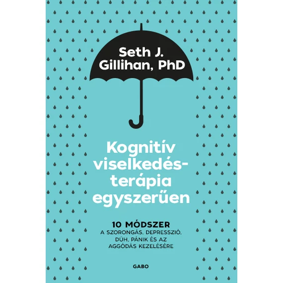 Kognitív viselkedésterápia egyszerűen - 10 módszer a szorongás, depresszió, düh, pánik és az aggódás kezelésére - Seth J. Gillihan