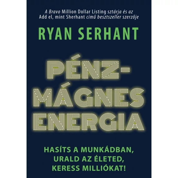 Pénzmágnes energia - Hasíts a munkádban, urald az életed, keress milliókat! - Ryan Serhant