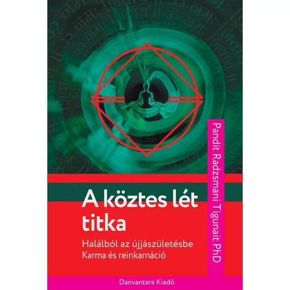 A köztes lét titka - Halálból az újjászületésbe - Karma és reinkarnáció - Pandit Radzsmani Ph.d. Tigunait