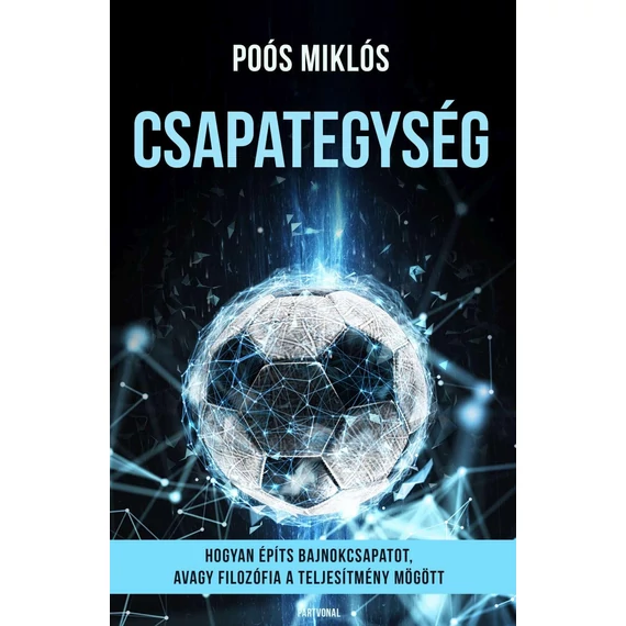 Csapategység - Hogyan építs bajnokcsapatot, avagy filozófia a teljesítmény mögött - Poós Miklós