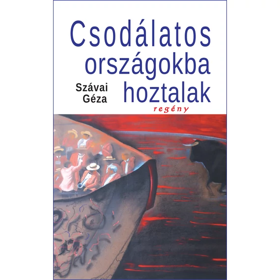 Csodálatos országokba hoztalak - Regény - 2. kiadás - Szávai Géza