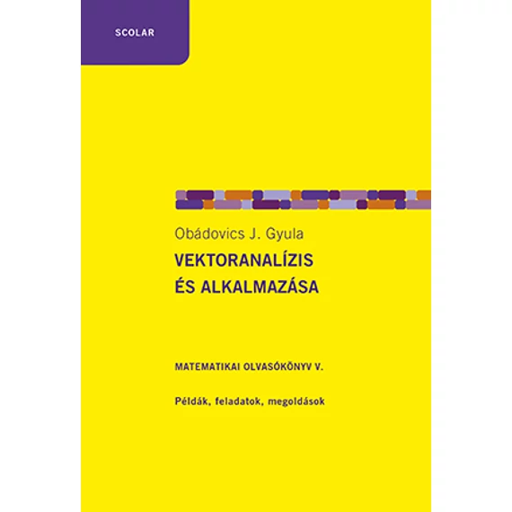 Vektoranalízis és alkalmazása - Matematikai olvasókönyv V. - Példák, feladatok, megoldások - Obádovics J. Gyula