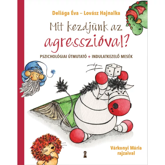 Mit kezdjünk az agresszióval? - Pszichológiai útmutató + indulatkezelő mesék - Deliága Éva