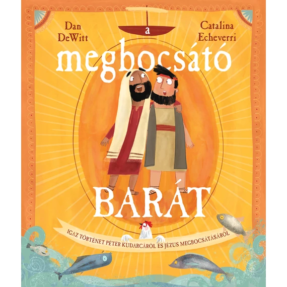 A megbocsátó barát - Igaz történet Péter kudarcáról és Jézus megbocsátásáról - Dan DeWitt