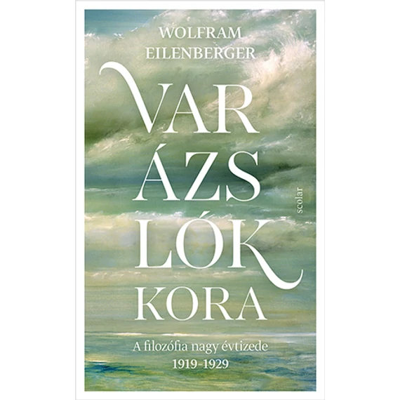 Varázslók kora - A filozófia nagy évtizede 1919-1929 - Wolfram Eilenberger