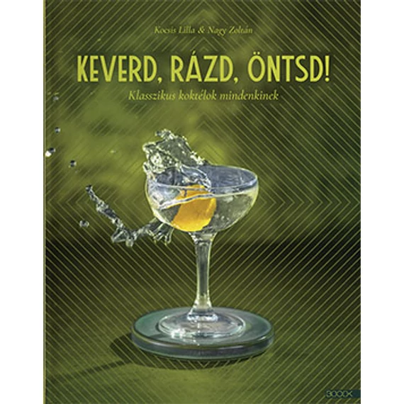 Keverd, rázd, öntsd! - Klasszikus koktélok mindenkinek - Kocsis Lilla