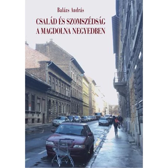 Család és szomszédság a Magdolna negyedben - Balázs András