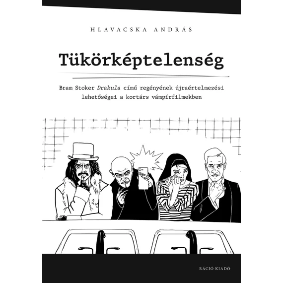 Tükörképtelenség - Bram Stoker Drakula cím? regényének újraértelmezési lehet?ségei a kortárs vámpírfilmekben - Hlavacska András