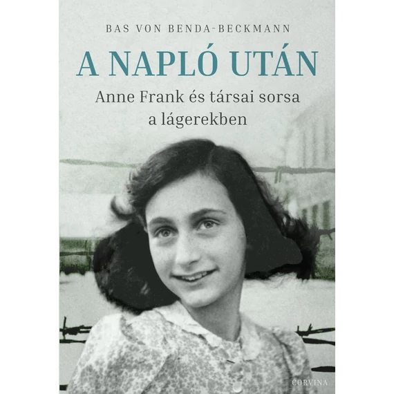 A Napló után - Anne Frank és társai sorsa a lágerekben - Bas von Benda-Beckmann