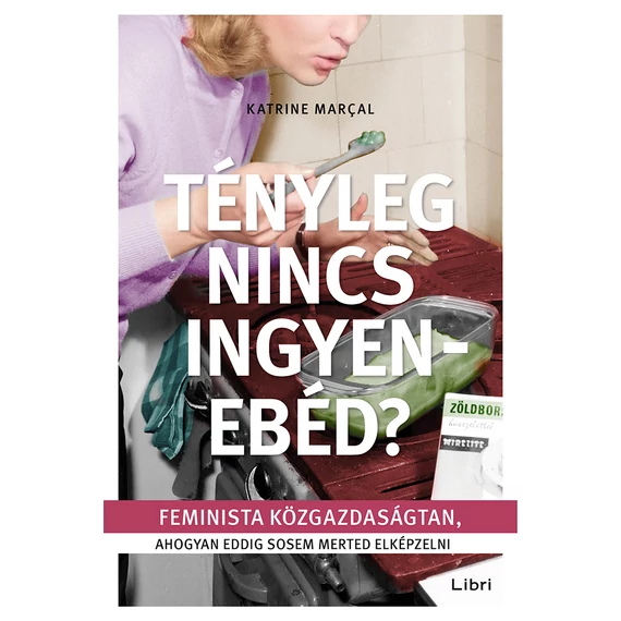 Tényleg nincs ingyenebéd? - Feminista közgazdaságtan, ahogyan eddig sosem merted elképzelni - Katrine Marcal