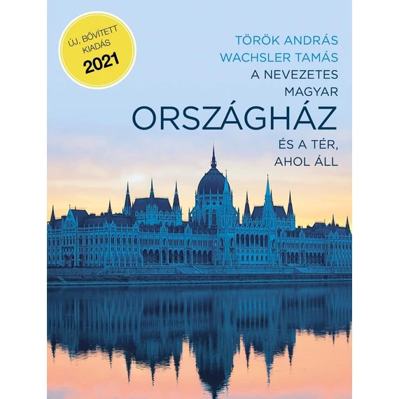 A nevezetes magyar Országház és a tér, ahol áll - (bővített, 2. kiadás) - Török András