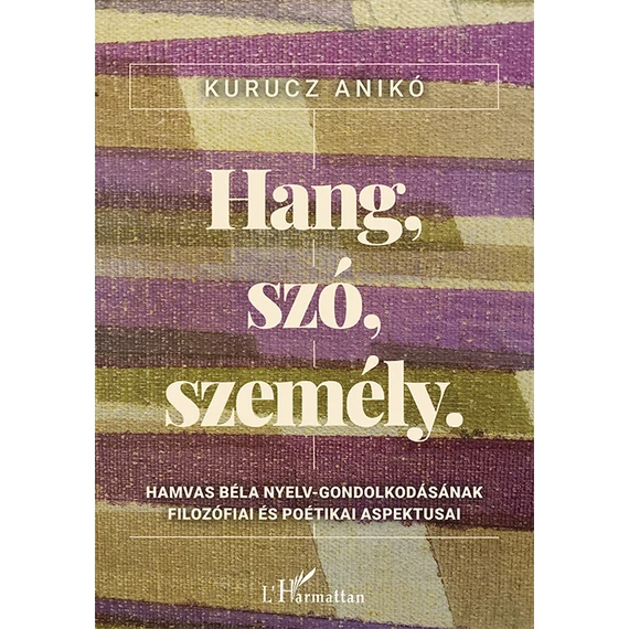 Hang, szó, személy - Hamvas Béla nyelv-gondolkodásának filozófiai és poétikai aspektusai - Kurucz Anikó