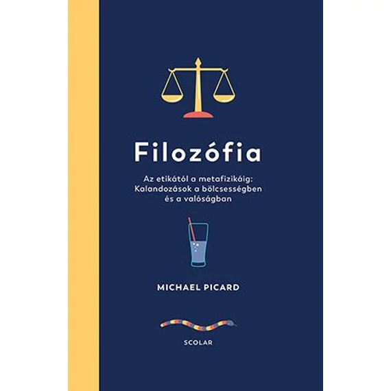 Filozófia - Az etikától a metafizikáig: Kalandozások a bölcsességben és a valóságban - Michael Picard