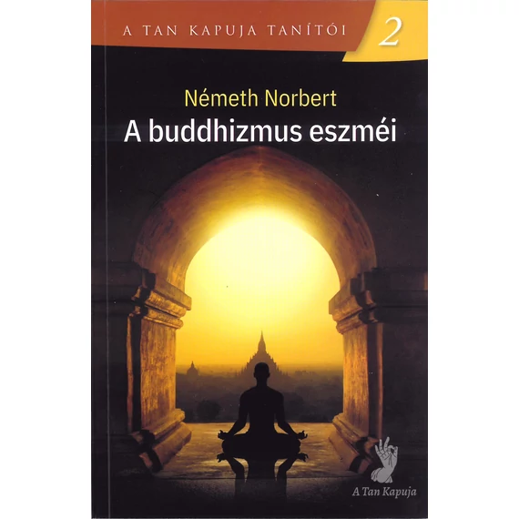 A buddhizmus eszméi - A tan kapuja tanítói 2. - Németh Norbert