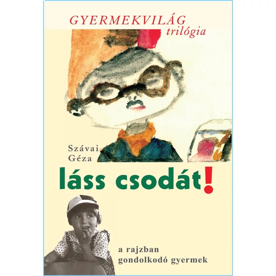 Láss csodát! - a rajzban gondolkodó gyermek - Gyermekvilág trilógia 1. - Szávai Géza