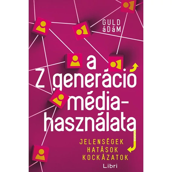 A Z generáció médiahasználata - Jelenségek, hatások, kockázatok - Guld Ádám