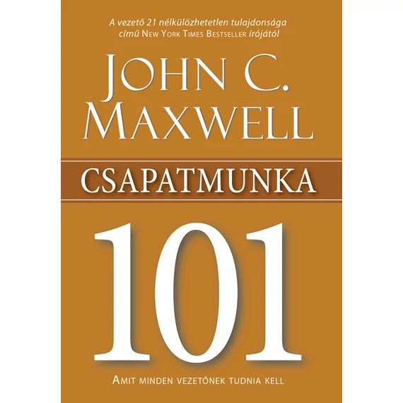 Csapatmunka 101 - Amit minden vezetőnek tudnia kell - John C. Maxwell