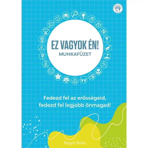 Ez vagyok én! - Munkafüzet - Fedezd fel az erősségeid, fedezd fel legjobb önmagad! - Bagdi Bella