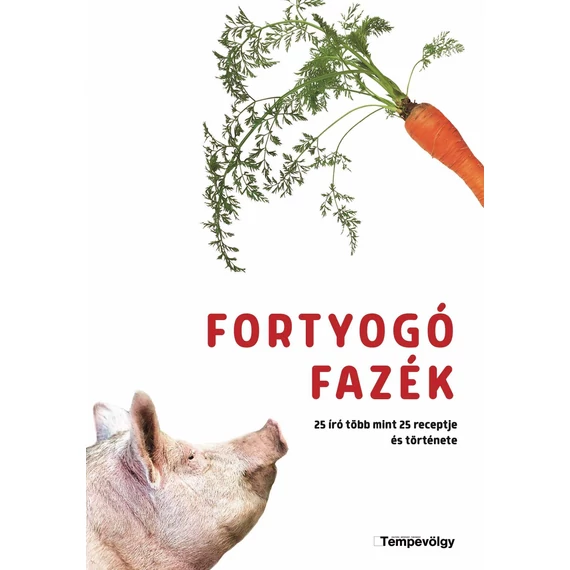 Fortyogó fazék - 25 író több mint 25 receptje és története - Bozsik Péter