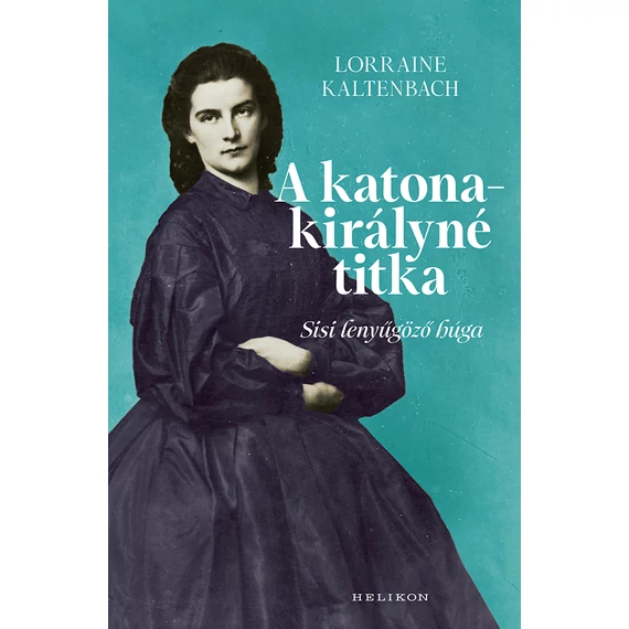 A katonakirályné titka - Sisi lenyűgöző húga - Lorraine Kaltenbach