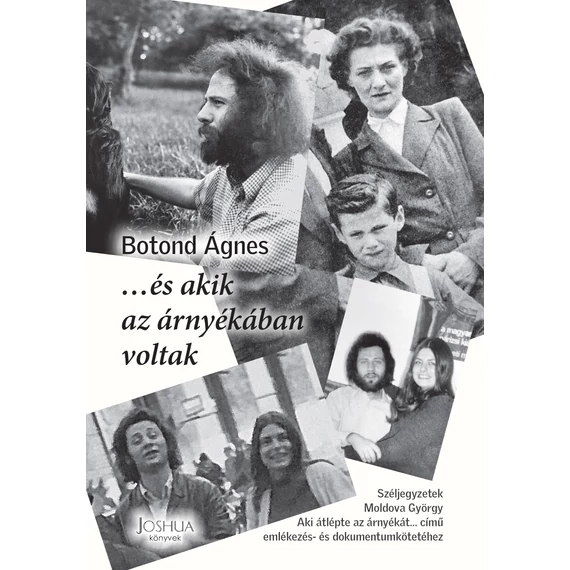 ...és akik az árnyékában voltak - Széljegyzetek Moldova György Aki átlépte az árnyékát... című emlékezés- és dokumentumkötetéhez - Botond Ágnes
